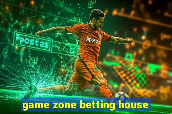 game zone betting house